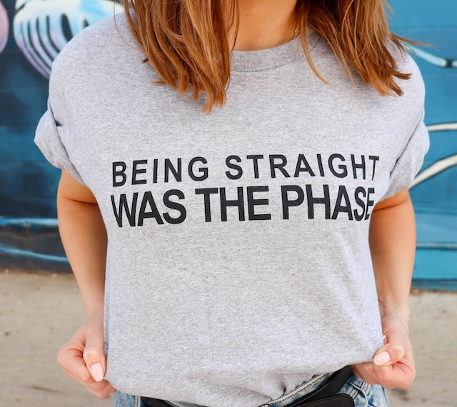 Being Straight Was The Phase T-Shirt - Rose Gold Co. Shop