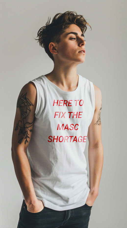 Here To Fix The Masc Shortage Muscle Shirt