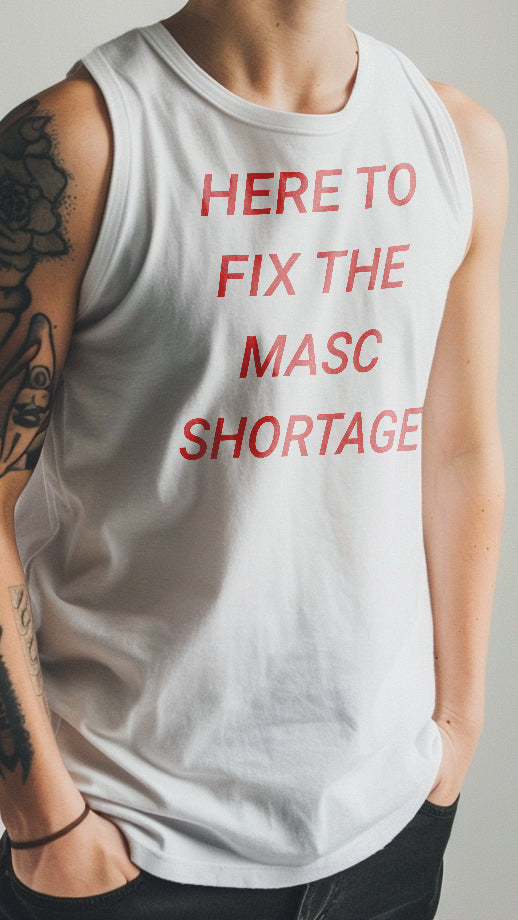 Here To Fix The Masc Shortage Muscle Shirt