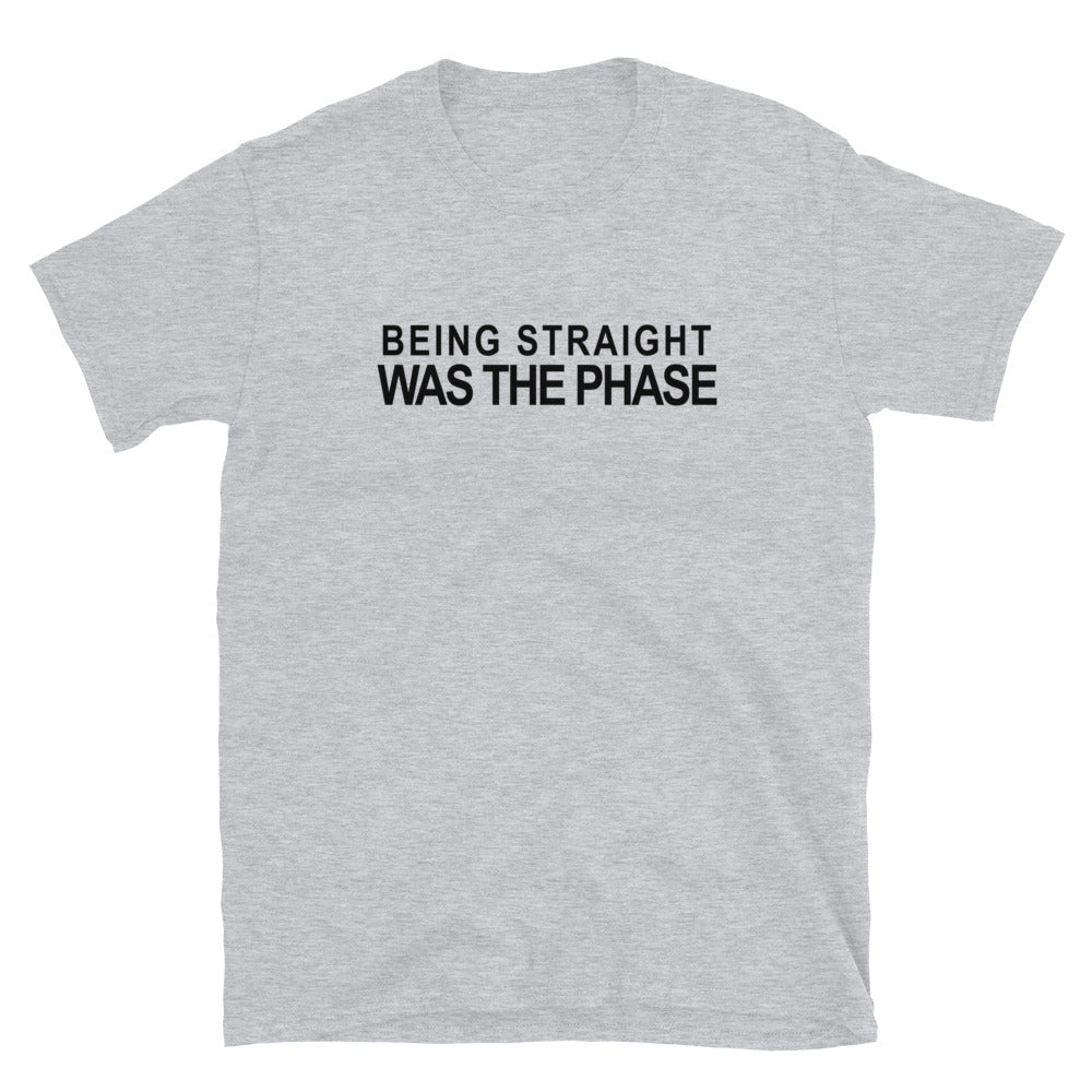 Being Straight Was The Phase T-Shirt - Rose Gold Co. Shop