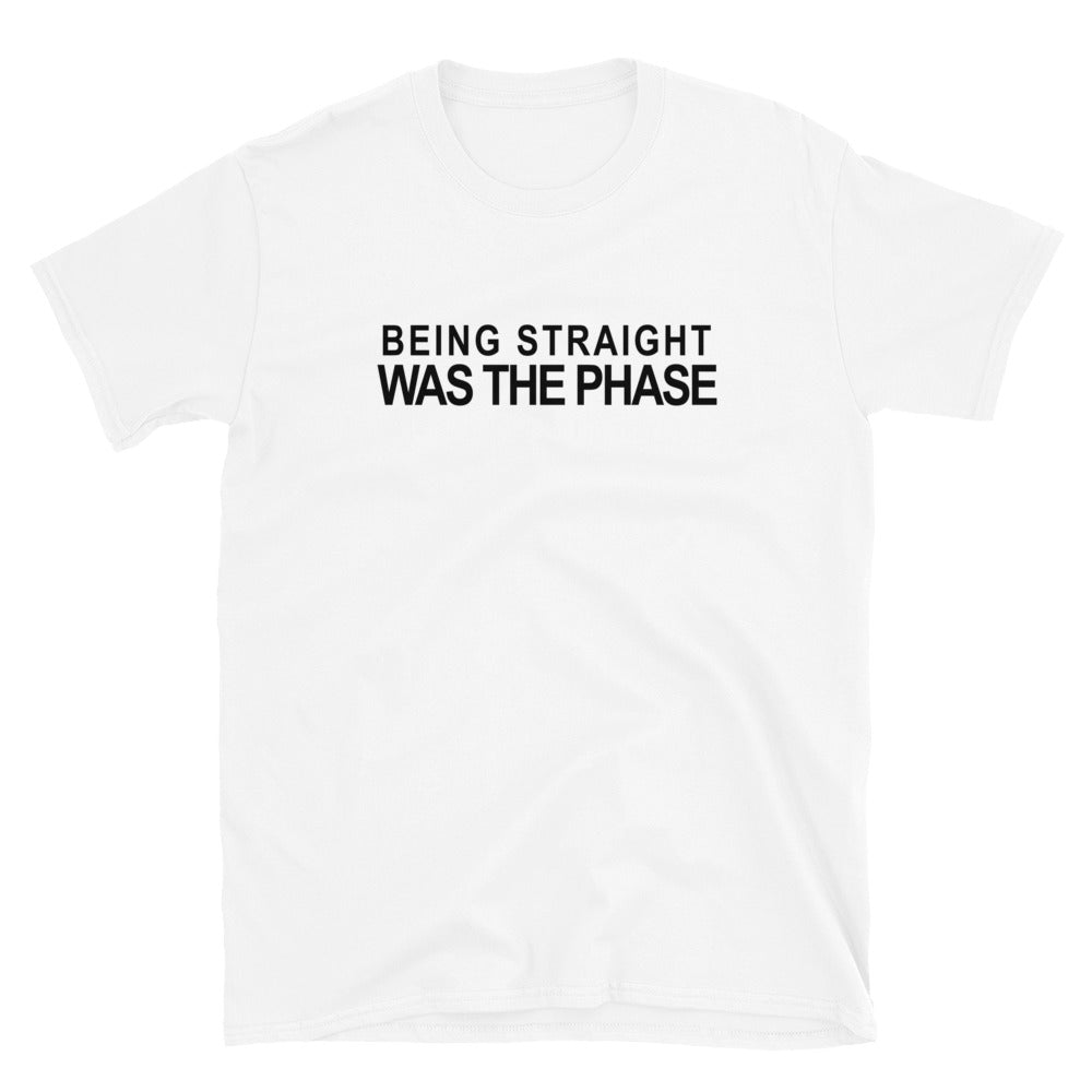 Being Straight Was The Phase T-Shirt - Rose Gold Co. Shop