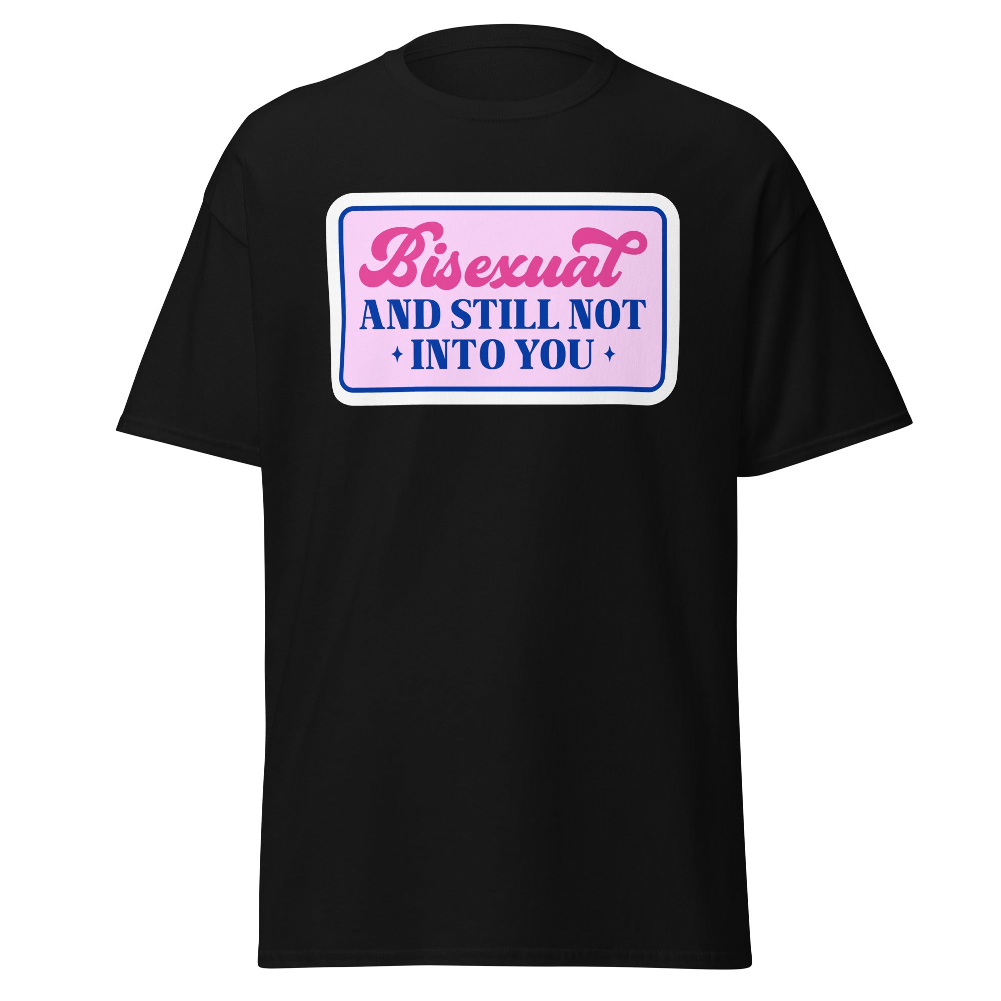 Bisexual AND STILL NOT INTO YOU Unisex T Shirt