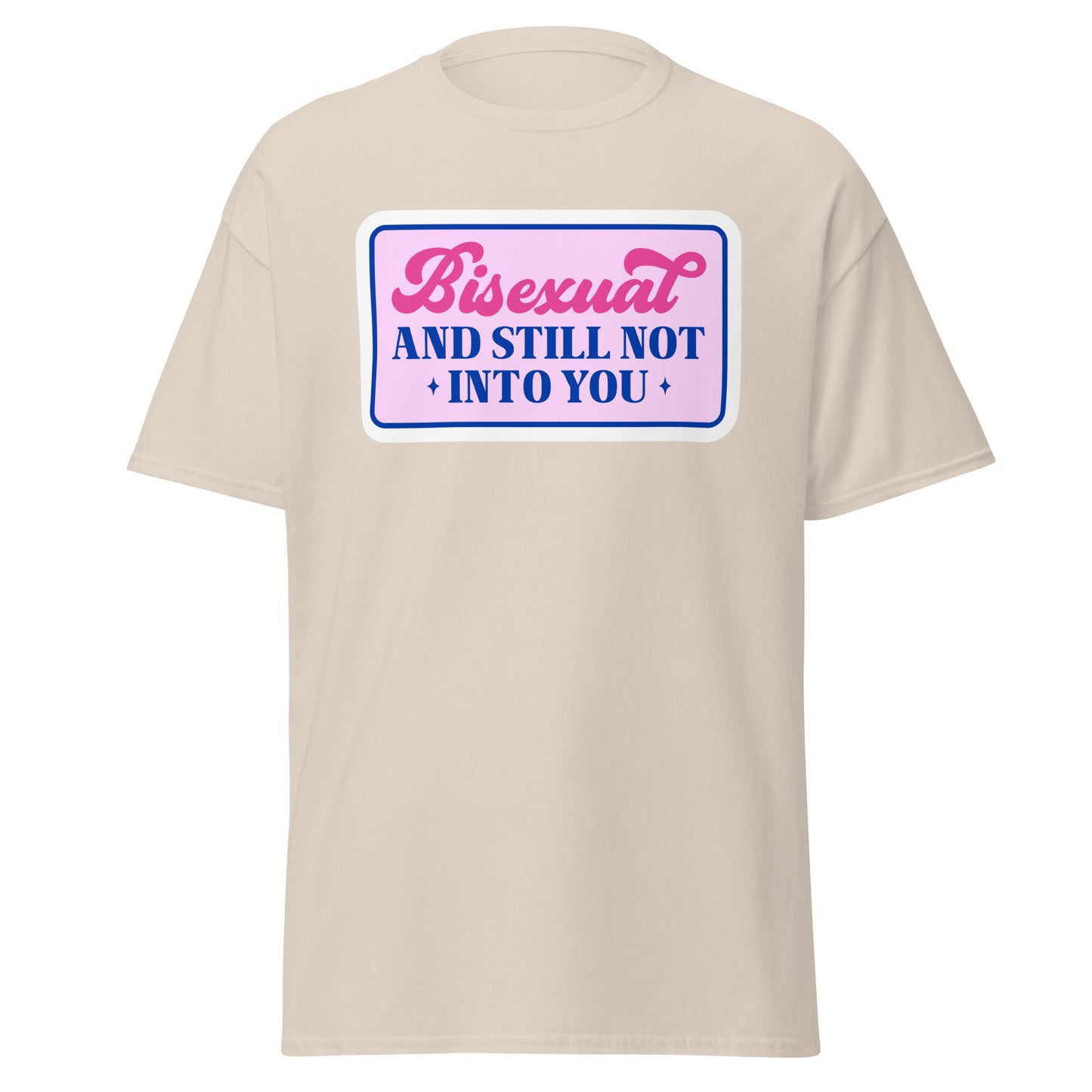 Bisexual AND STILL NOT INTO YOU Unisex T Shirt