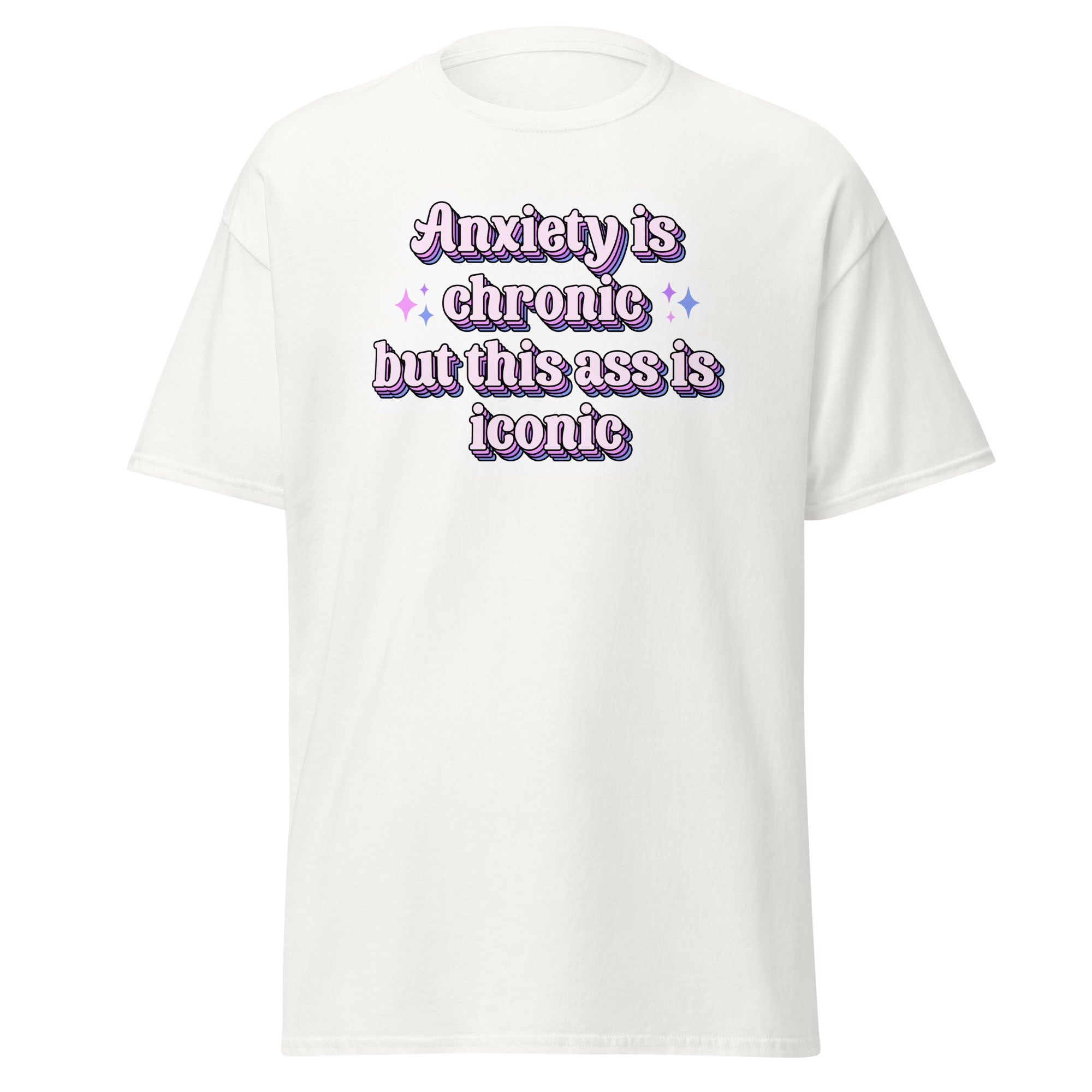 Anxiety is chronic but this ass is iconic Unisex T Shirt