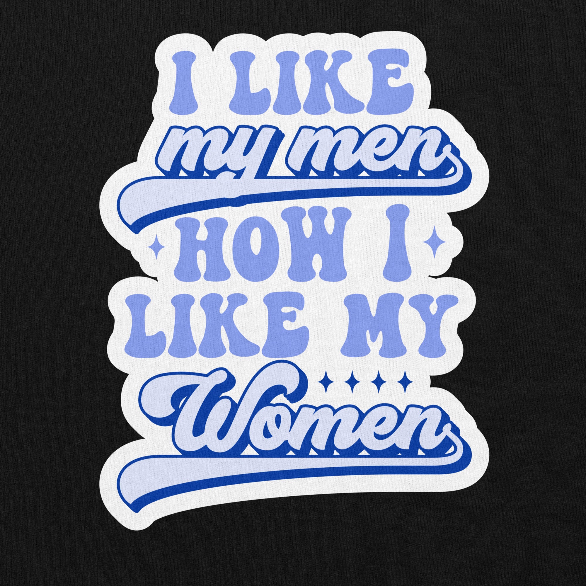 I LIKE my men HOW I LIKE MY WOMEN Unisex Sweat Shirt