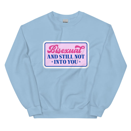 Bisexual AND STILL NOT INTO YOU Unisex Sweat Shirt