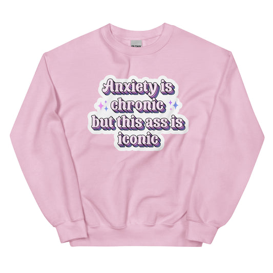 Anxiety is Chronic but this ass is iconic Unisex Sweat Shirt