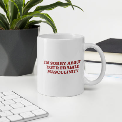 I'm Sorry for Your Fragile Masculinity White glossy mug