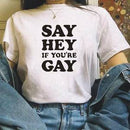 Say Hey If You're Gay Graphic Funny T-shirt - Rose Gold Co. Shop